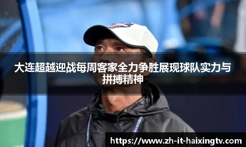 大连超越迎战每周客家全力争胜展现球队实力与拼搏精神
