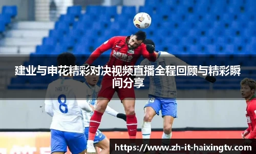 建业与申花精彩对决视频直播全程回顾与精彩瞬间分享