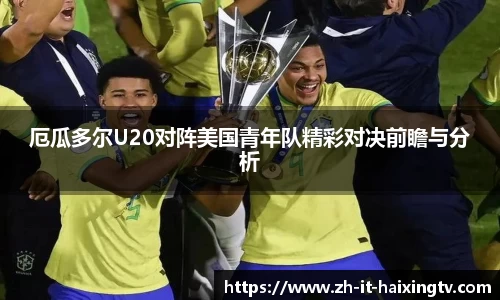 厄瓜多尔U20对阵美国青年队精彩对决前瞻与分析