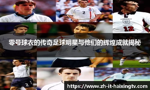 零号球衣的传奇足球明星与他们的辉煌成就揭秘
