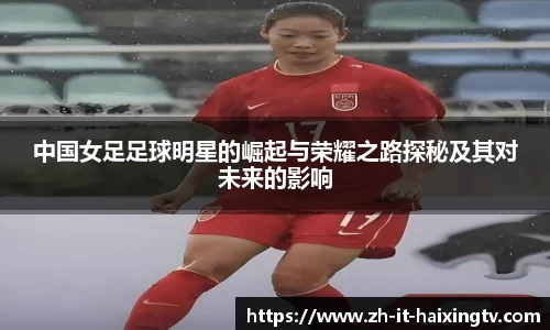 中国女足足球明星的崛起与荣耀之路探秘及其对未来的影响