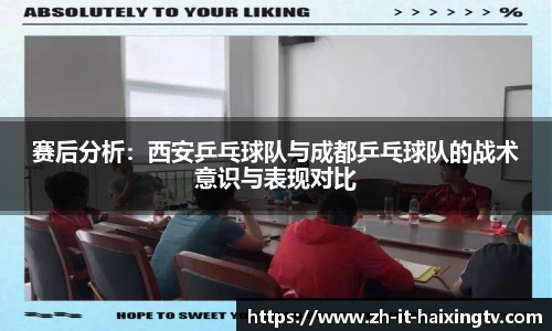 赛后分析：西安乒乓球队与成都乒乓球队的战术意识与表现对比